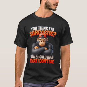T-shirt Vous pensez que je suis Sarcastique Gorilla Monkey