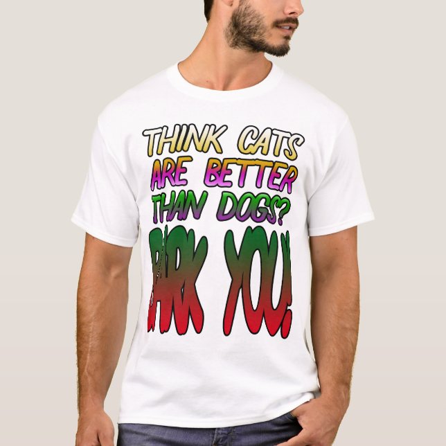 T-shirt Vous pensez que les chats sont meilleurs que les c (Devant)