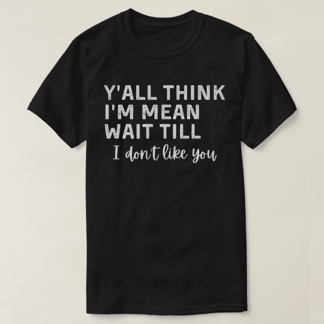 T-shirt Vous pensez tous que je suis méchant d'attendre qu (Design devant)