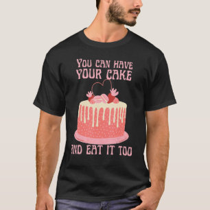 T-shirt Vous Pouvez Avoir Votre Gâteau Et Le Manger Aussi