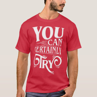T-shirt Vous Pouvez Certainement Essayer La Typographie