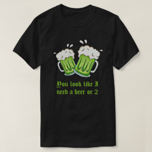 T-shirt Vous regardez comme j'ai besoin d'une bière ou du