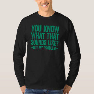 T-shirt Vous savez à quoi ça ressemble Pas mon problème