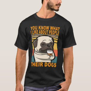 T-shirt Vous savez ce que j'aime chez les gens leurs chien