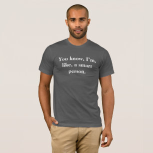 T-shirt Vous savez, je suis, comme, une personne futée. -