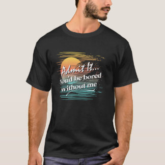 T-shirt Vous seriez ennuyé sans moi Sarcastique Tropical S