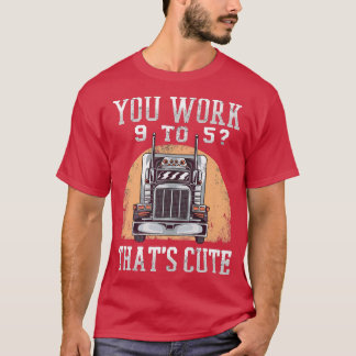 T-shirt Vous Travaillez 9 À 5 Conducteur De Camion 18-roue