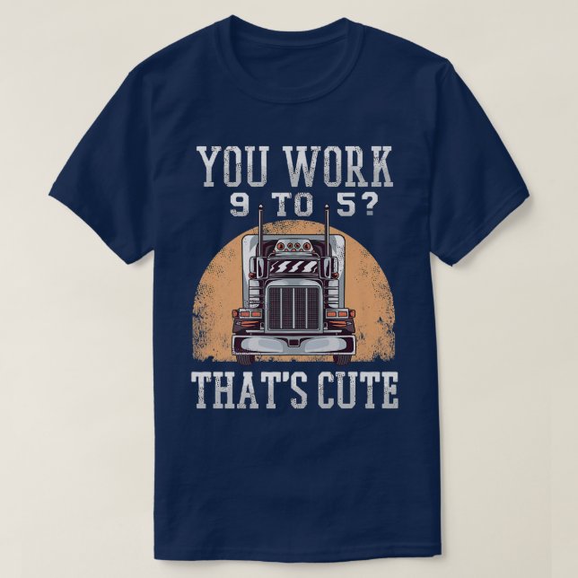 T-shirt Vous travaillez 9 à 5 Conducteur de camion 18 roue (Design devant)