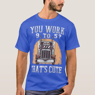 T-shirt Vous Travaillez 9 À 5 Conducteur De Camion 18-roue