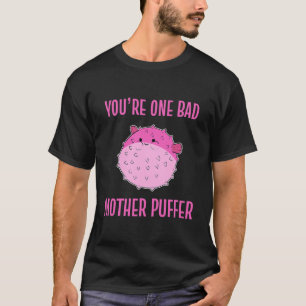 T-shirt Vous Une Mauvaise Mère Puffer Poisson Adulte Puff