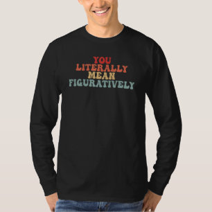 T-shirt Vous voulez littéralement dire au sens figuré Gr