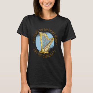 T-shirt Vous voulez toucher ma harpe Êtes-vous sérieux