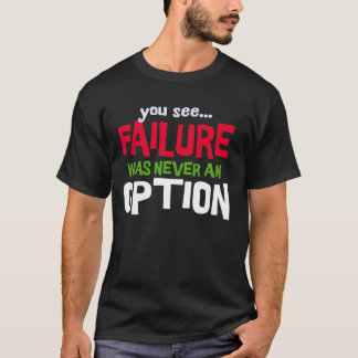 T-shirt Vous voyez que l'échec n'a jamais été une option q
