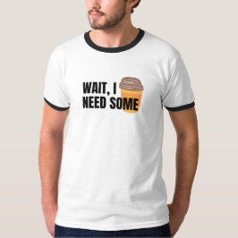 T-shirt Wait, I Need Coffee – Funny Coffee Cup Quote Desig
