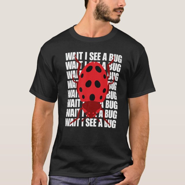 T-shirt Wait I See A Bug  Bug Entomology Insects (Devant)