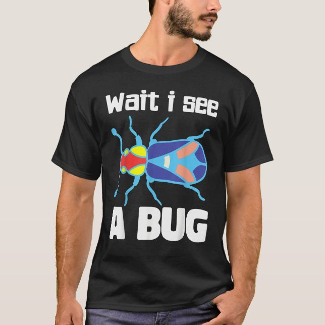 T-shirt Wait I See A Bug  Bug Entomology Insects 3 (Devant)
