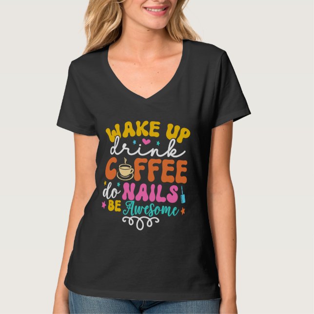 T-shirt Wake Up Drink Coffee Do Nails Nail Tech Coffee  Gi (Devant)
