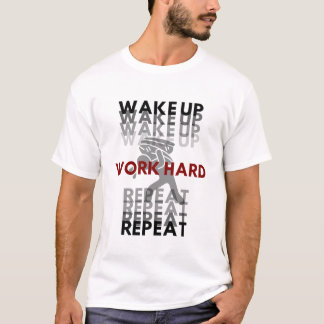 T-SHIRT WAKE UP. WORK HARD. REPEAT