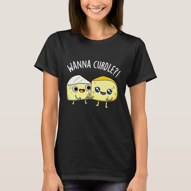 T-shirt Wanna Curdle Funny Cheese Puns Dark BG (Devant)