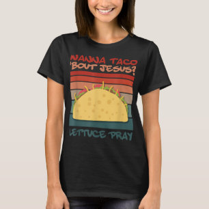 T-shirt Wanna Taco Bout Jesus Pray Taco Jesus Designs T-Sh