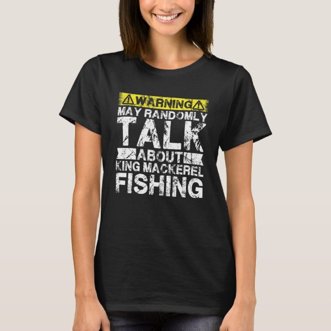 T-shirt Warning May Talk About Fishing   King Mackerel Fis (Devant)