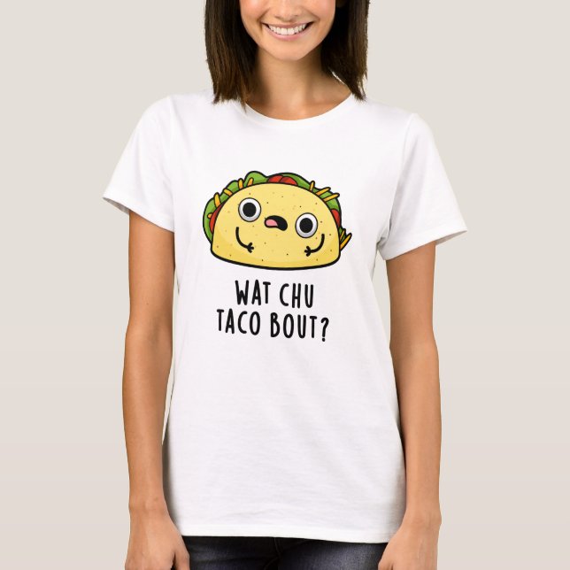 T-shirt Wat Chu Taco Bout Funny Taco Pun (Devant)