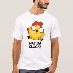 T-shirt Wat Da Cluck Drôle Pun de poulet