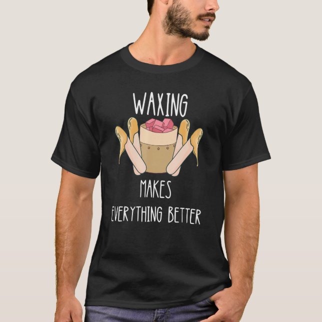 T-shirt Waxing Makes Everything Better Esthetician Smooth  (Devant)