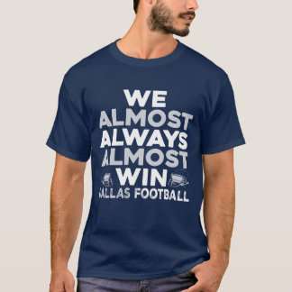 T-shirt We Almost Always Almost Win – Dallas Football