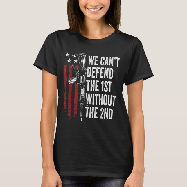 T-shirt We Can't Defend The 1st Without The 2nd Amendment  (Devant)