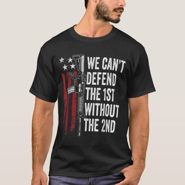 T-shirt We Can't Defend The 1st Without The 2nd Amendment  (Devant)