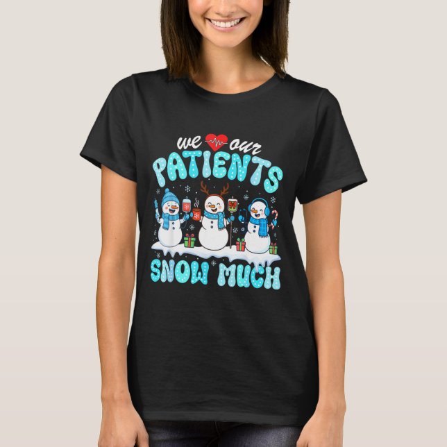 T-shirt We Love Our Patients Snow Much Funny Snowman Chris (Devant)