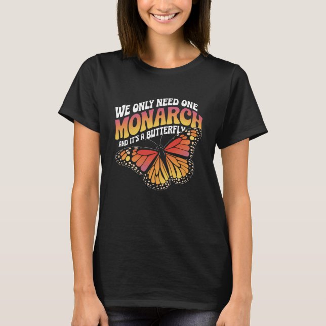 T-shirt We Only Need One Monarch and It's A Butterfly Tshi (Devant)