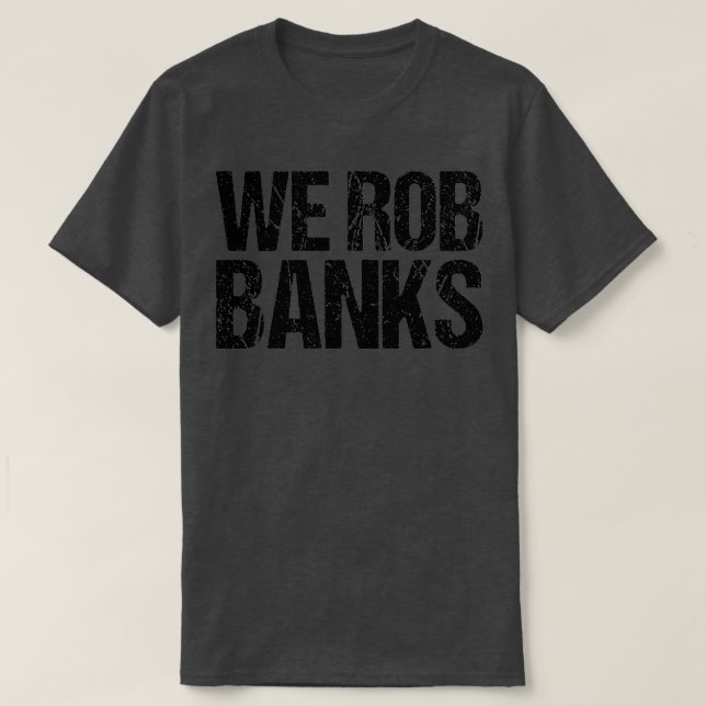 T-shirt We Rob Banks (Design devant)
