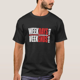 T-shirt Weekdays Suck Weekends Rock