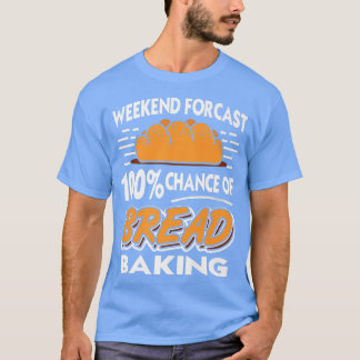 T-shirt Weekend Forecast 100 Chance Of Bread Baking Presen