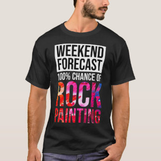 T-shirt Weekend Forecast 100 Chance of Rock Painting Funny