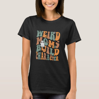 T-shirt Weird Moms Build Character Groovy  Mom Motheru2019