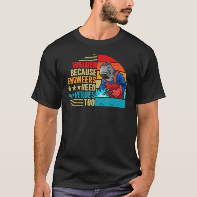 T-shirt Welding Welder Because Engineers Need Heroes Too (Devant)