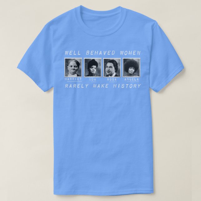 T-shirt Well Behaved Women Rarely Make History (Design devant)