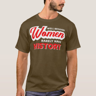 T-shirt Well Behaved Women Rarely Make History