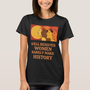 T-shirt Well Behaved Women Rarely Make History