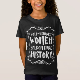 T-Shirt Well Behaved Women Rarely Make History