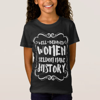 T-Shirt Well Behaved Women Rarely Make History