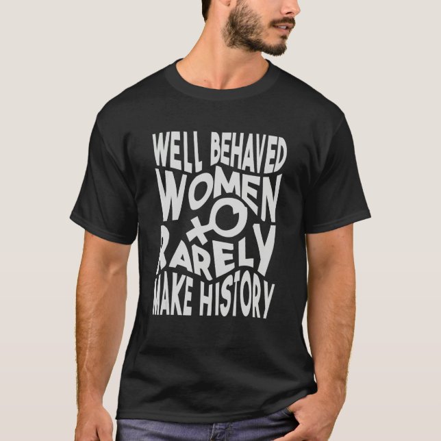 T-shirt Well Behaved Women Rarely Make History   Sarcasm 1 (Devant)