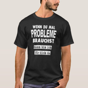 T-shirt Wenn Du Mal Probleme Braucht Sayings Statement
