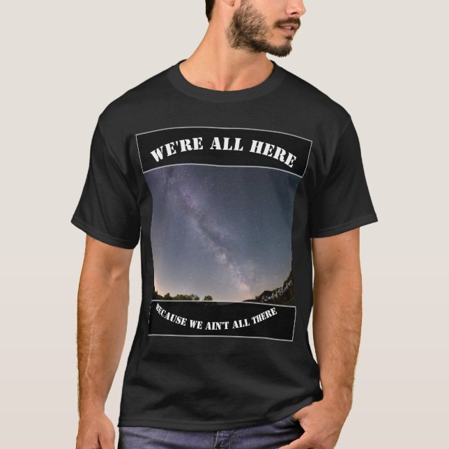 T-shirt We're All Here Because We Ain't All There (Devant)