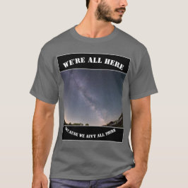 T-shirt We're All Here Because We Ain't All There