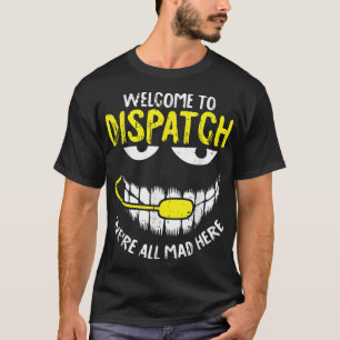 T-shirt Were All Mad Here Dispatch-er Funny 911