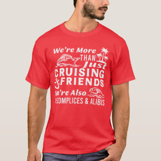 T-shirt Were Morehan Just Cruising Friends Were Also Accom